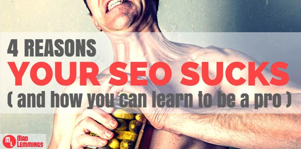 4 Reasons Your SEO Sucks