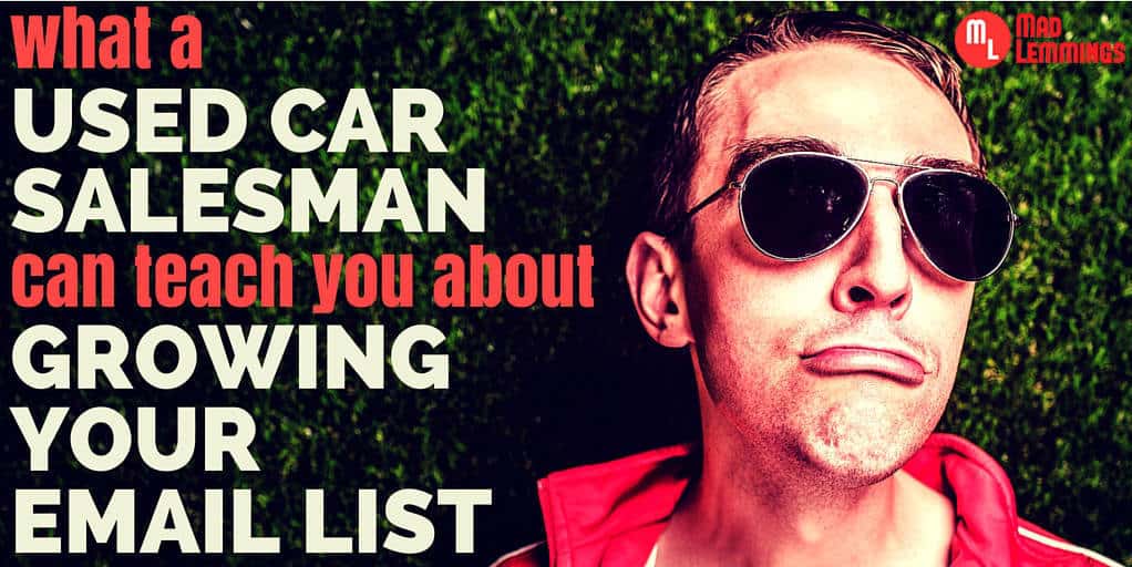 What A Used Car Salesman can Teach You About Building Your List